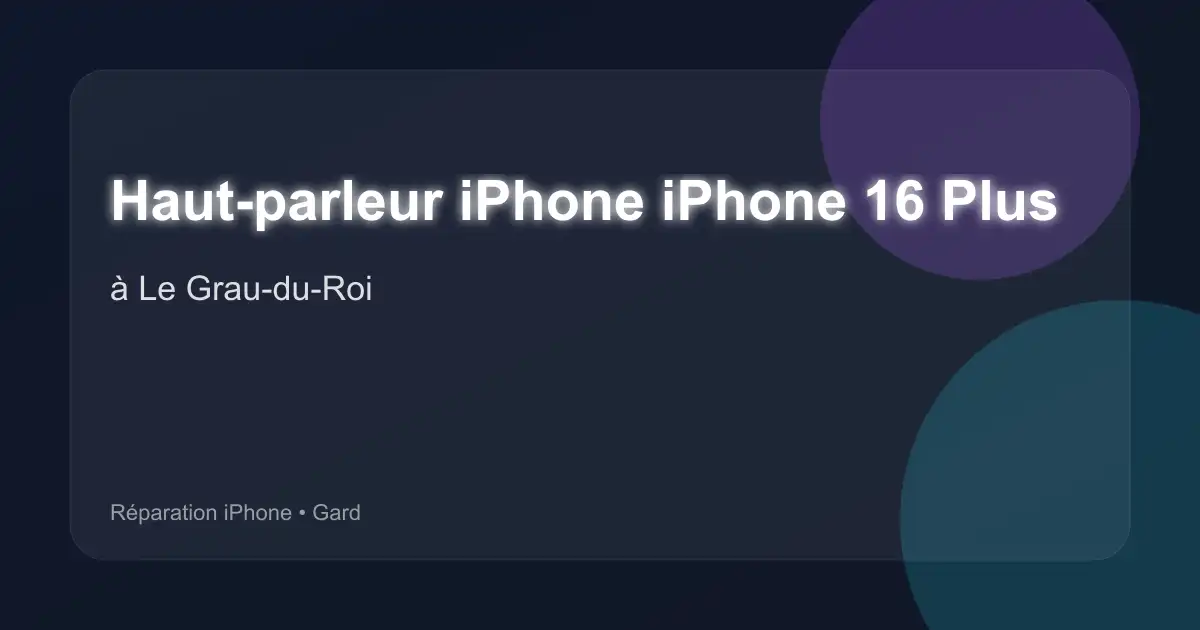 Haut-parleur iPhone iPhone 16 Plus à Le Grau-du-Roi (Gard)