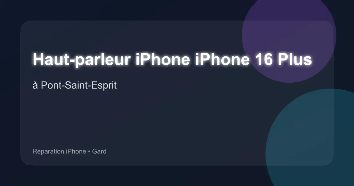 Haut-parleur iPhone iPhone 16 Plus à Pont-Saint-Esprit (Gard)