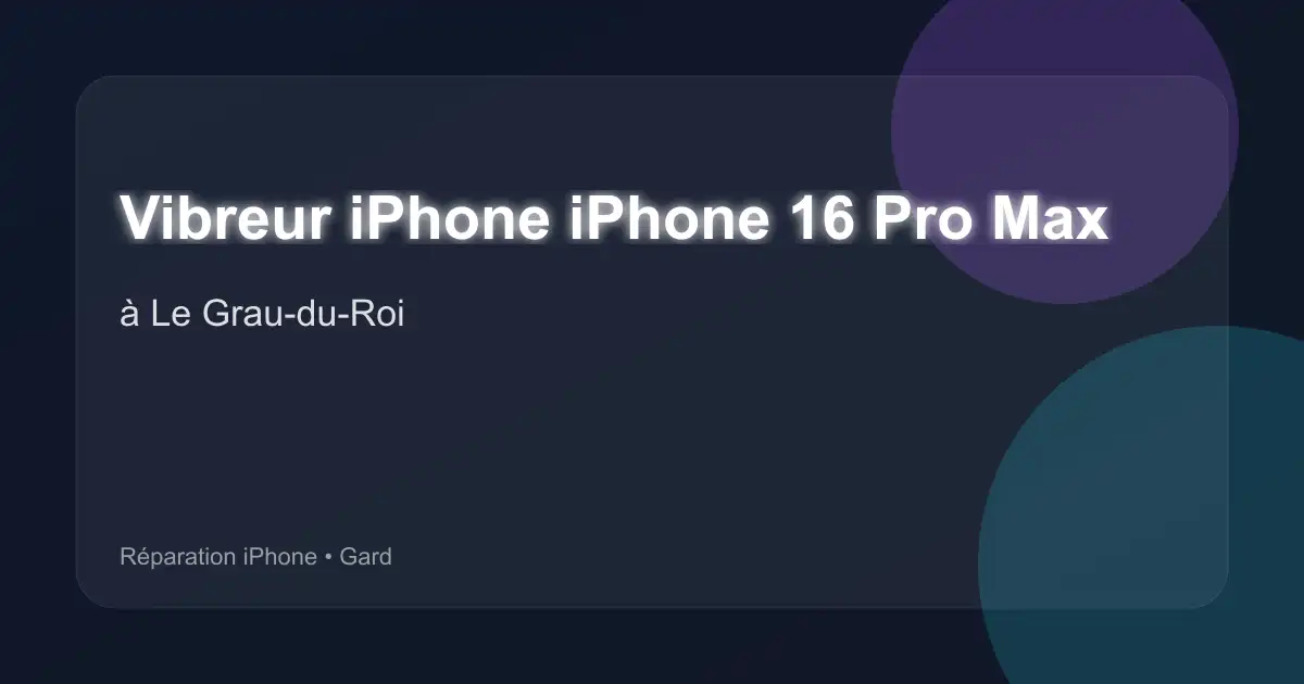 Vibreur iPhone iPhone 16 Pro Max à Le Grau-du-Roi (Gard)